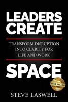 Leaders Create Space: Transform Disruption into Clarity for Life and Work 1946978655 Book Cover