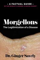 Morgellons: The legitimization of a disease: A Factual Guide by the World's Leading Clinical Expert 0997920025 Book Cover