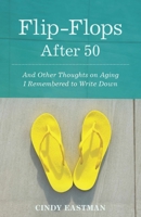 Flip-Flops After 50: And Other Thoughts on Aging I Remembered to Write Down 1938314689 Book Cover