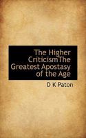 The Higher Criticismthe Greatest Apostasy of the Age 1117311740 Book Cover