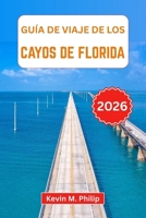 Guía de viaje de los Cayos de Florida 2026: Descubra aventuras de isla en isla, snorkel en arrecifes de coral, cenas frente al mar y atardeceres ... con itinerarios detallados (Spanish Edition) B0GQN6PPWV Book Cover