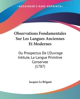 Observations Fondamentales Sur Les Langues Anciennes Et Modernes: Ou Prospectus De L'Ouvrage Intitule, La Langue Primitive Conservee 1104651076 Book Cover