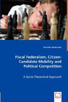 Fiscal Federalism, Citizen-Candidate Mobility and Political Competition 3639015258 Book Cover