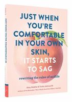 Just When You’re Comfortable in Your Own Skin, It Starts to Sag: Rewriting the Rules to Midlife (Books About Middle Age, Health and Wellness Book, Book about Aging) 1452164339 Book Cover