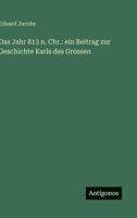 Das Jahr 813 n. Chr.: ein Beitrag zur Geschichte Karls des Grossen 3386167896 Book Cover
