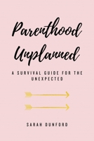 Parenthood Unplanned: A Survival Guide for the Unexpected 1642934879 Book Cover