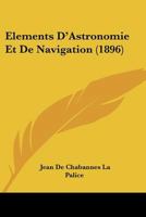 Elements D'Astronomie Et De Navigation (1896) 1160776598 Book Cover