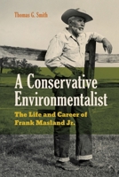 A Conservative Environmentalist: The Life and Career of Frank Masland Jr. 0271097531 Book Cover