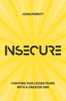 Insecure: Fighting Our Lesser Fears with a Greater One 1527103307 Book Cover