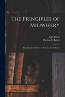 The Principles of Midwifery; Including the Diseases of Women and Children; 2 101448006X Book Cover