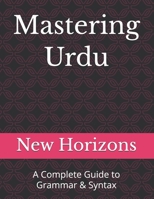 Mastering Urdu: A Complete Guide to Grammar & Syntax B0G6YVBXVR Book Cover