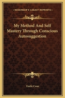 My Method And Self Mastery Through Conscious Autosuggestion 1169319394 Book Cover