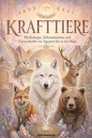 KRAFTTIERE - Mythologie, Schamanismus und Tiersymbolik von Ägypten bis zu den Maya: Krafttier Bedeutung | Tiergeister | Totemtiere | Spirituelle ... für ein bewusstes Leben) (German Edition) B0HF822G4P Book Cover