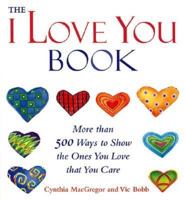 The "I Love You" Book: More Than 500 Ways to Show the Ones You Love That You Care 1573248126 Book Cover