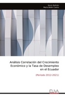 Análisis Correlación del Crecimiento Económico y la Tasa de Desempleo en el Ecuador: (Período 2012-2021) (Spanish Edition) 9999350380 Book Cover