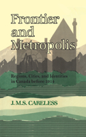 Frontier and Metropolis: Regions, Cities, and Identities in Canada before 1914 (Creighton Lectures) 080206907X Book Cover