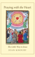 Praying with the Heart: The Little Way to Jesus 1621381226 Book Cover