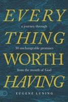 Everything Worth Having: A Journey Through 30 Unchangeable Promises from the Mouth of God 0768457564 Book Cover