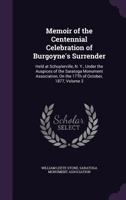 Memoir of the Centennial Celebration of Burgoyne's Surrender: Held at Schuylerville, N. Y., Under the Auspices of the Saratoga Monument Association, on the 17th of October, 1877, Volume 2... 1377347400 Book Cover