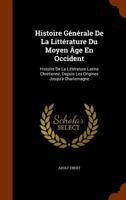 Histoire Générale De La Littérature Du Moyen Âge En Occident: Histoire De La Littérature Latine Chrétienne, Depuis Les Origines Jusqu'à Charlemagne 1143926234 Book Cover