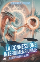 La Connessione Interdimensionale: Verità su UFO e Alieni: UFO, Alieni e il Ponte tra la Nostra Realtà ed Altri Universi (Italian Edition) B0DQDKYYVZ Book Cover