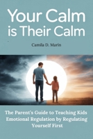 Your Calm is Their Calm: The Parent’s Guide to Teaching Kids Emotional Regulation by Regulating Yourself First B0FNRJ46XL Book Cover