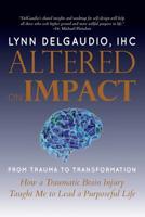 Altered on Impact: FROM TRAUMA TO TRANSFORMATION: How a Traumatic Brain Injury Taught Me to Lead a Purposeful Life 0578472716 Book Cover