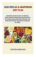 Acid reflux & heartburn diet plan: Simplified guide for you to prevent, treat and heal heartburn related issue by taking gluten and acidic free diet, no drug application, and better living B088Y42FMF Book Cover