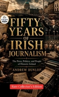 Fifty years of Irish journalism: The Press, Politics, and People of Historic Ireland (Edited by Gyan Book Bharat with Readers Note) 9377465249 Book Cover