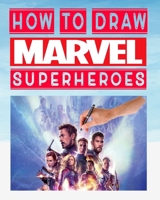 how to Draw Marvel super heroes: earn to draw your favorite Avengers Comics characters , including the super heroes : spider man , Iron Man , Black ... Hulk , thor and more ! for kids and adults B08CP9DMRT Book Cover