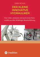 Der kleine innovative Hydrauliker: Eine wilde, amüsante und auch ernste Story erzählt aus fast 40-jähriger Berufserfahrung 3347977408 Book Cover