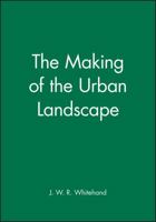 The Making of the Urban Landscape (Institute of British Geographers Special Publication) 0631191984 Book Cover