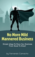 No More Mild Mannered Business: Simple Ways To Move Your Business From Good To Great 1732063516 Book Cover