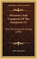Discovery And Conquests Of The Northwest V1: With The History Of Chicago 1361907827 Book Cover