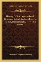 History Of The Hopkins Fund, Grammar School And Academy, In Hadley, Massachusetts, 1657-1890 1164166247 Book Cover
