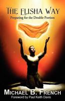 The Elisha Way: Preparing for the Double Portion 1937331008 Book Cover