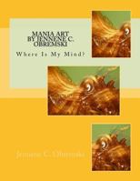Mania Art by Jennene C. Obremski: Where Is My Mind? 1535589620 Book Cover