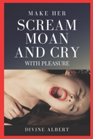 Make Her Scream Moan and Cry with Pleasure B0BLTS5RR5 Book Cover