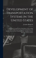 Development of Transportation Systems in the United States: Comprising a Comprehensive Description of the Leading Features of Advancement, from the Colonial Era to the Present Time, in Water Channels, 1016513399 Book Cover