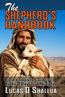 The Sphepherd's Handbook: A Complete Guide to Biblical Pastoral Ministry B0H6LSK1M8 Book Cover