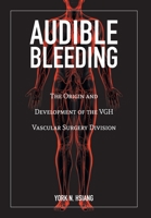 Audible Bleeding: The Origin and Development of the VGH Vascular Surgery Division 1525594877 Book Cover