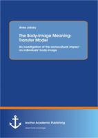 The Body-Image Meaning-Transfer Model: An Investigation of the Sociocultural Impact on Individuals' Body-Image 3954891204 Book Cover