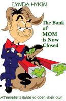 The Bank of Mom Is Now Closed: What Every Teen Must Know to Open Their Own 1499322135 Book Cover