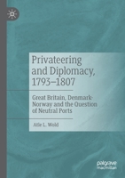 Privateering and Diplomacy, 1793–1807: Great Britain, Denmark-Norway and the Question of Neutral Ports 3030451852 Book Cover