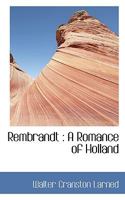 Rembrandt: A Romance Of Holland 1013518837 Book Cover