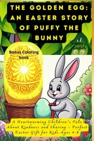 The Golden Egg: An Easter Story of Puffy the Bunny: A Heartwarming Children's Tale About Kindness and Sharing – Perfect Easter Gift for Kids Ages 4-8 B0GLMVQ8HB Book Cover