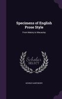 Specimens of English Prose Style, From Malory to Macaulay. Selected and Annotated, With an Introductory Essay 1377412180 Book Cover