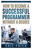 How to Become a Successful Programmer Without a Degree B0H5665H72 Book Cover