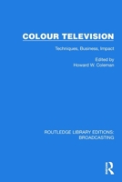 Colour Television: Techniques, Business, Impact (Routledge Library Editions: Broadcasting) 1032619902 Book Cover