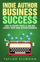 Indie Author Business Success: How to Escape your 9-5 Job and Launch your Indie Author Business B08KZ47BW1 Book Cover